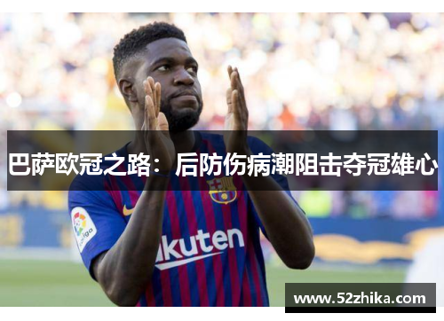 巴萨欧冠之路：后防伤病潮阻击夺冠雄心